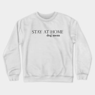 Stay At Home Dog Mom Crewneck Sweatshirt